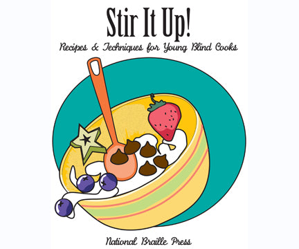 Stir It Up! Recipes & Techniques for Young Blind Cooks